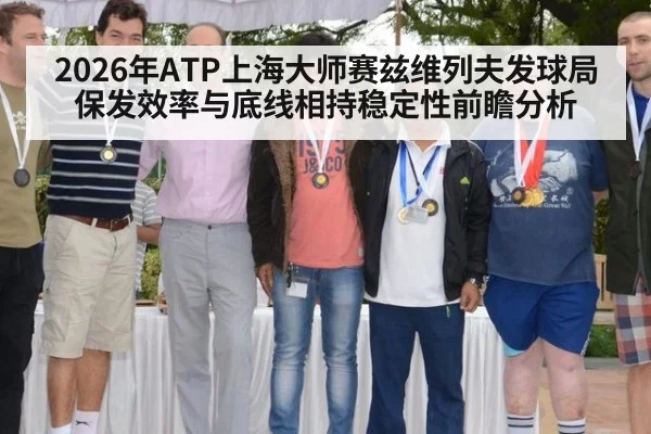 2026年ATP上海大师赛兹维列夫发球局保发效率与底线相持稳定性前瞻分析